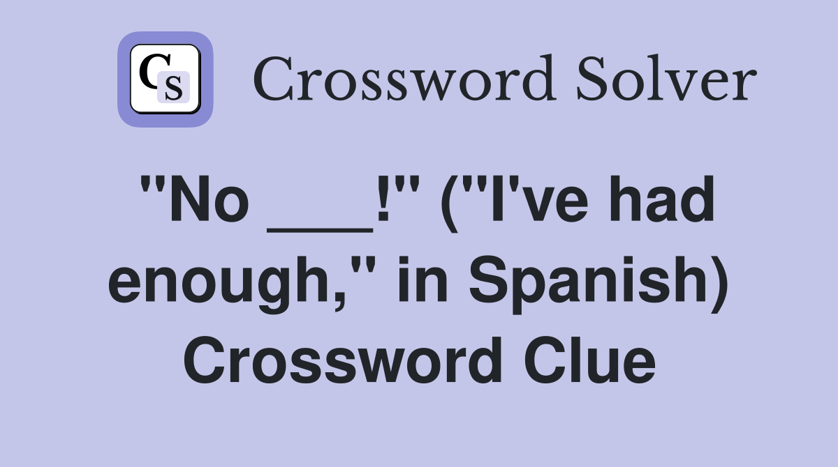 "No ___!" ("I've had enough," in Spanish) Crossword Clue