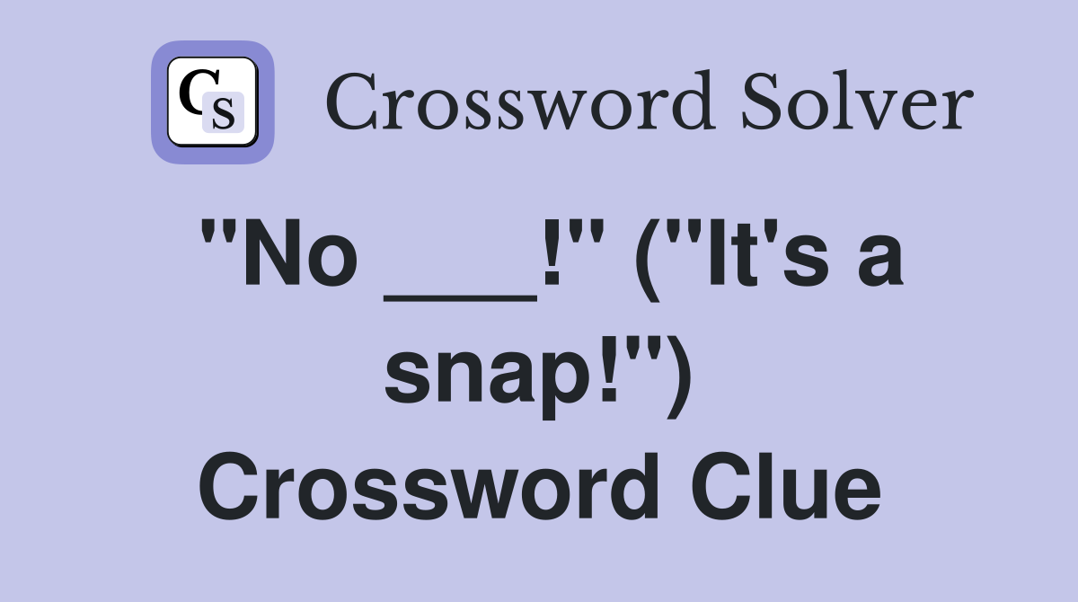 "No ___!" ("It's a snap!") Crossword Clue