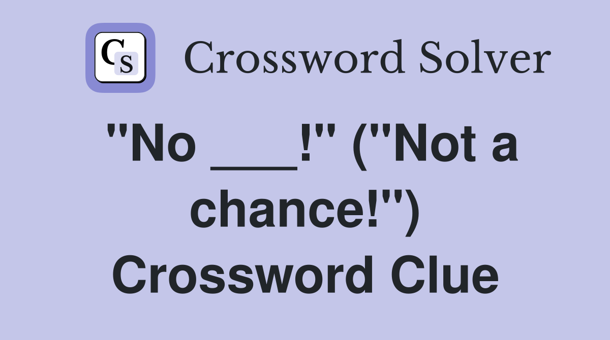 "No ___!" ("Not a chance!") Crossword Clue
