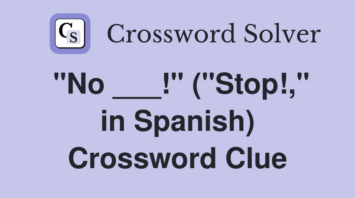 "No ___!" ("Stop!," in Spanish) Crossword Clue