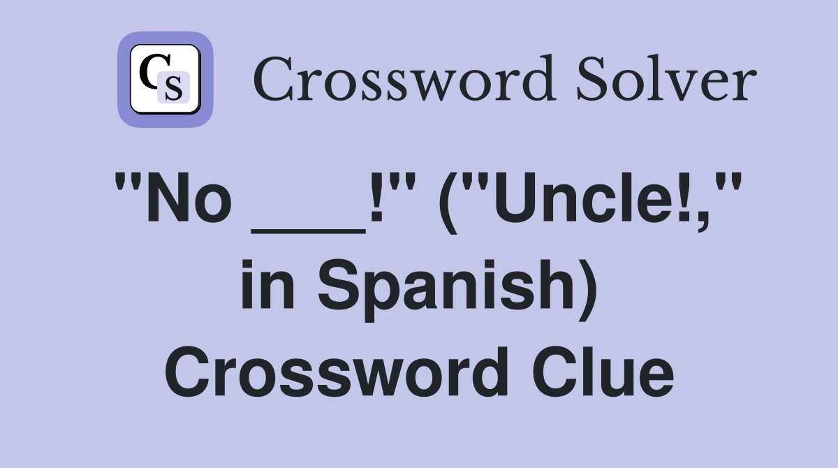 "No ___!" ("Uncle!," in Spanish) Crossword Clue