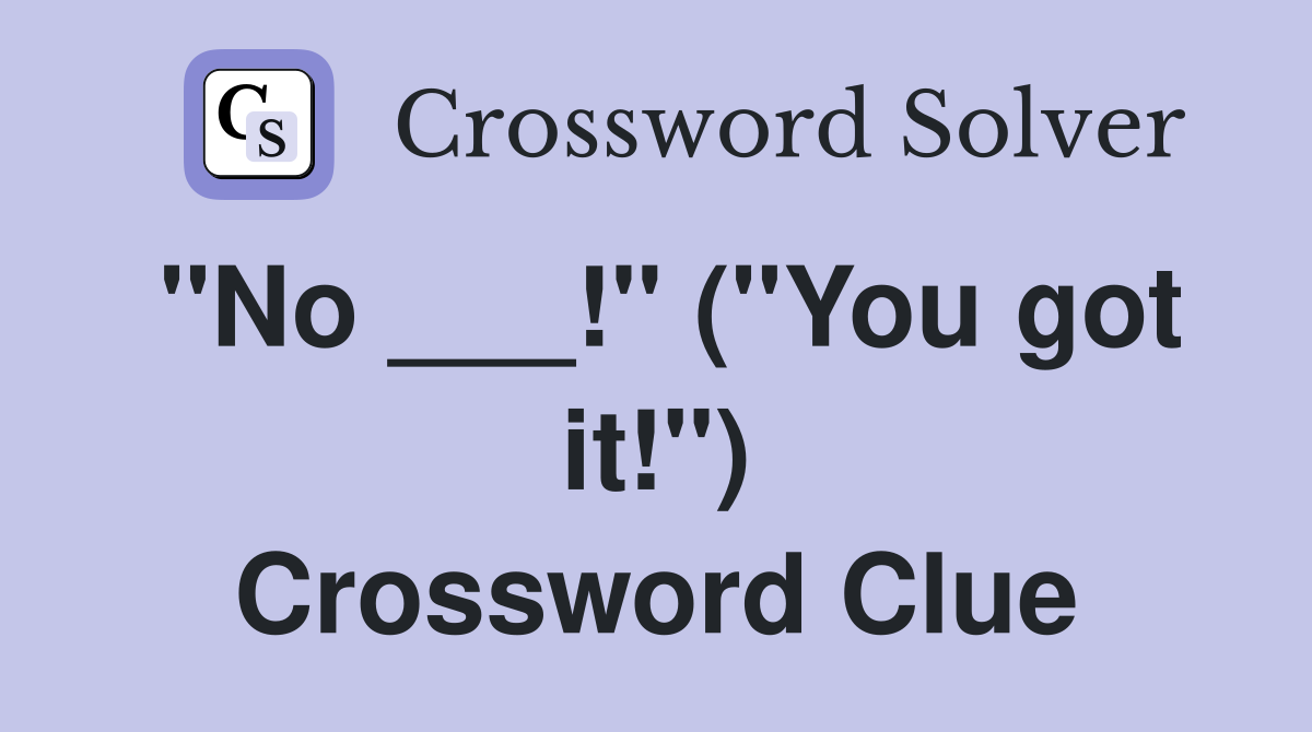 "No ___!" ("You got it!") Crossword Clue