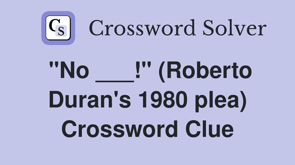 "No ___!" (Roberto Duran's 1980 plea) Crossword Clue