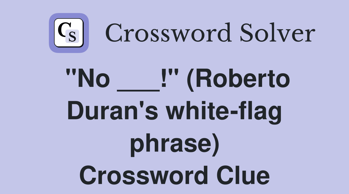 "No ___!" (Roberto Duran's white-flag phrase) Crossword Clue
