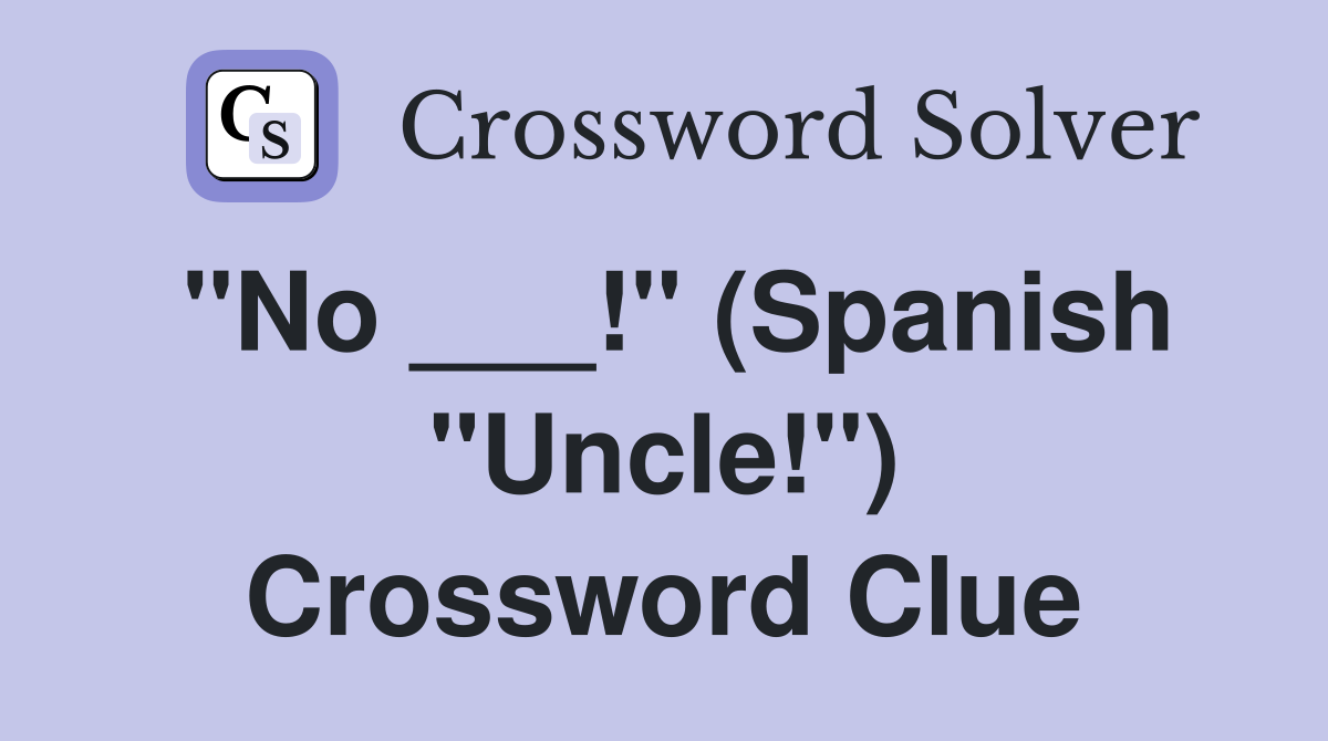 "No ___!" (Spanish "Uncle!") Crossword Clue