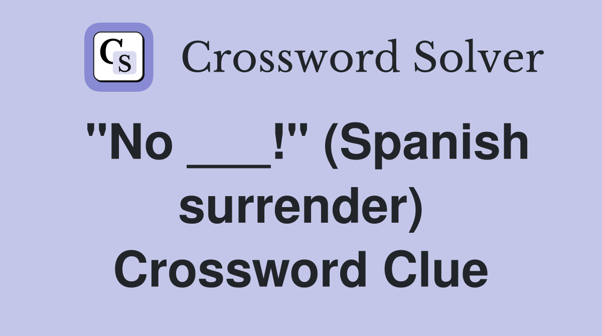 "No ___!" (Spanish surrender) Crossword Clue