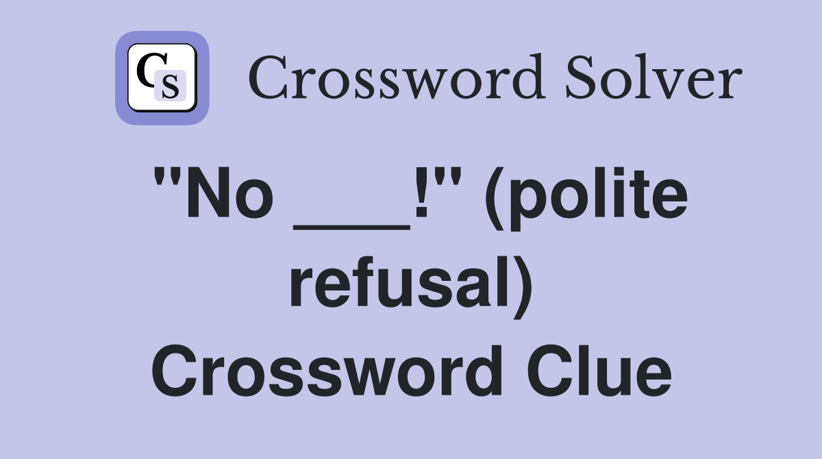 "No ___!" (polite refusal) Crossword Clue