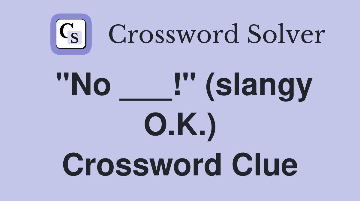 "No ___!" (slangy O.K.) Crossword Clue
