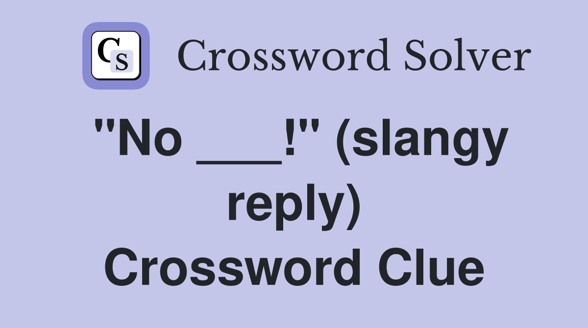 "No ___!" (slangy reply) Crossword Clue