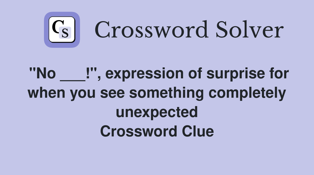 "No ___!", expression of surprise for when you see something completely unexpected Crossword Clue