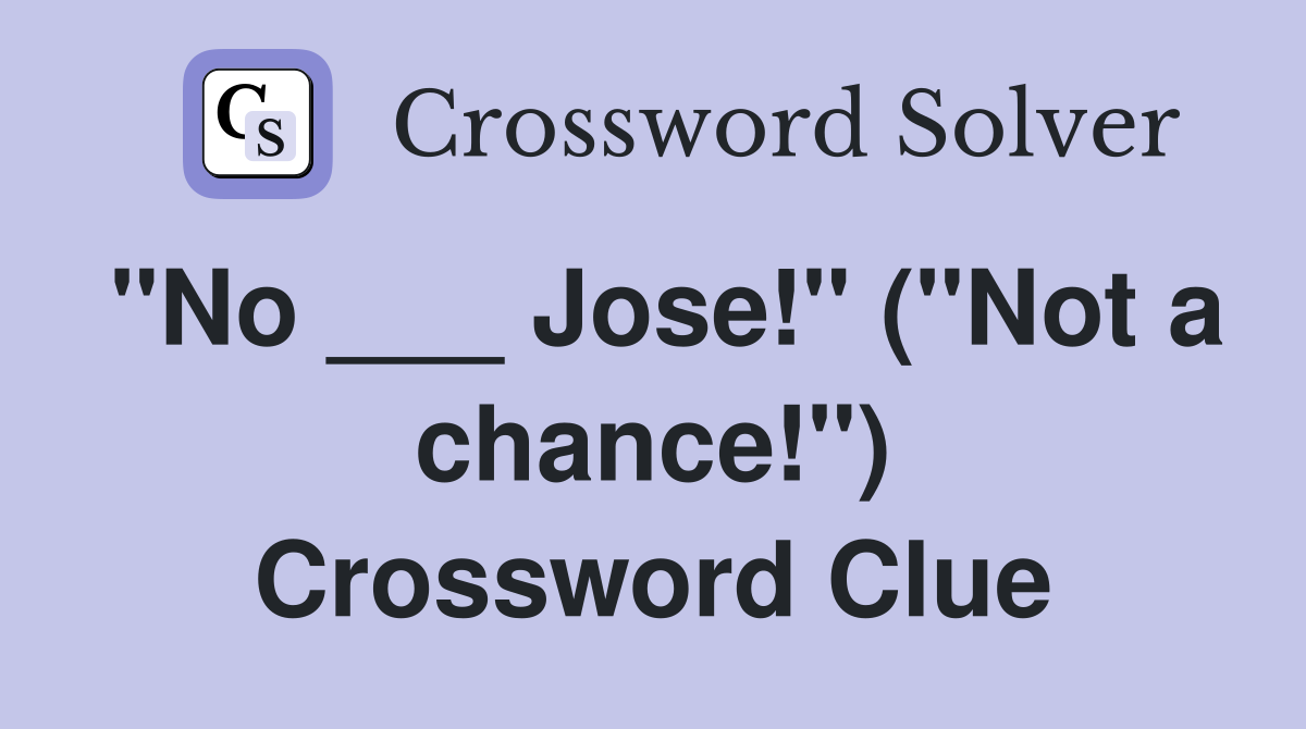 "No ___ Jose!" ("Not a chance!") Crossword Clue