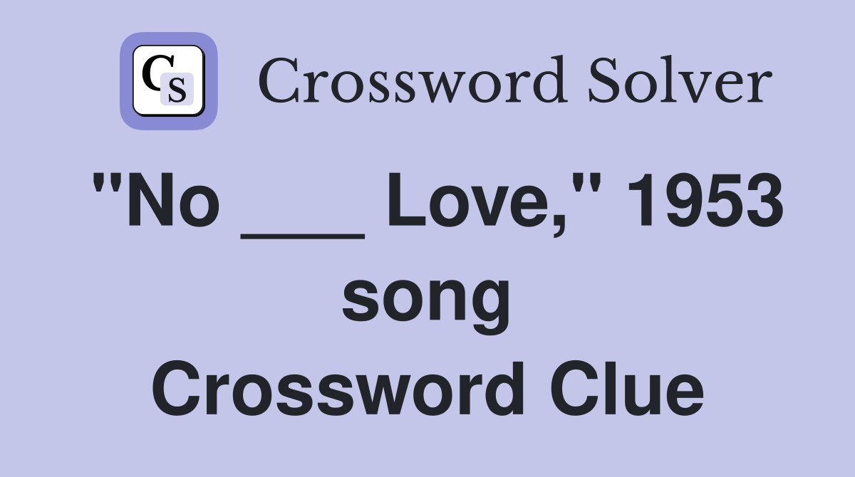 "No ___ Love," 1953 song Crossword Clue