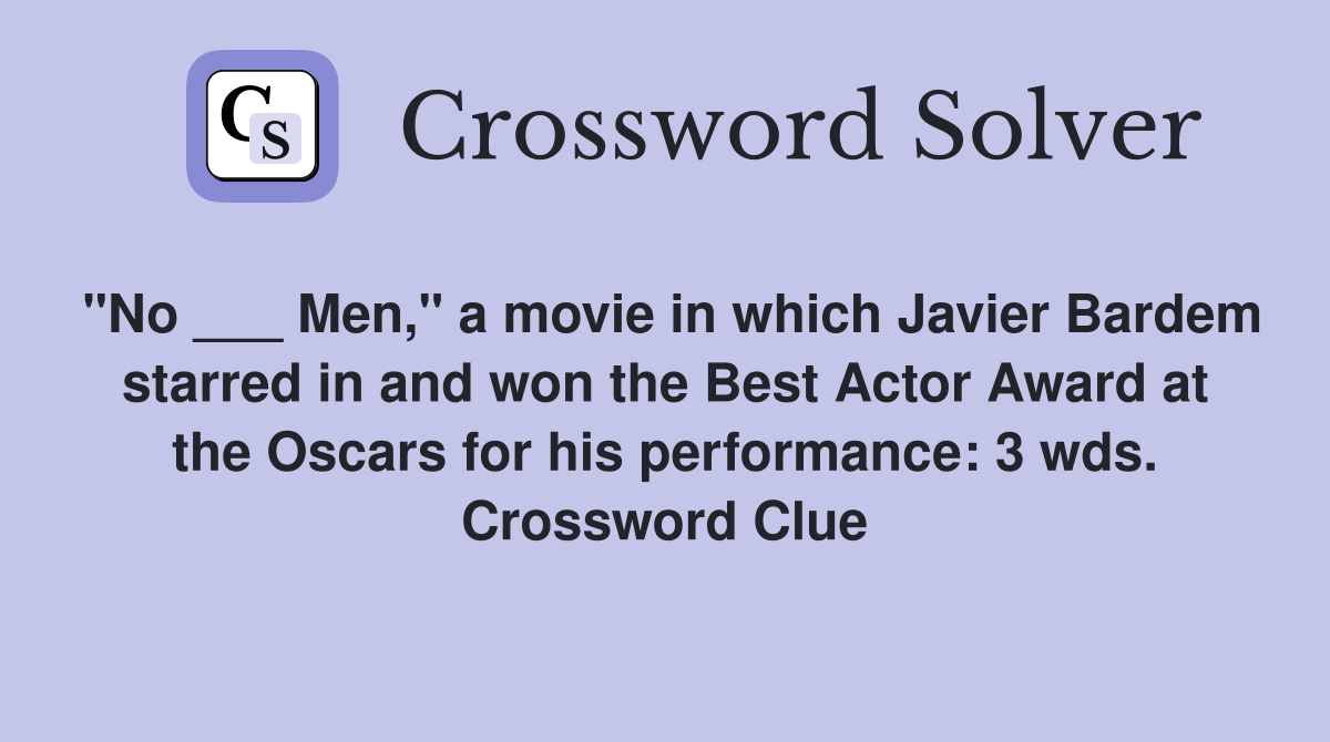 "No ___ Men," a movie in which Javier Bardem starred in and won the Best Actor Award at the Oscars for his performance: 3 wds. Crossword Clue