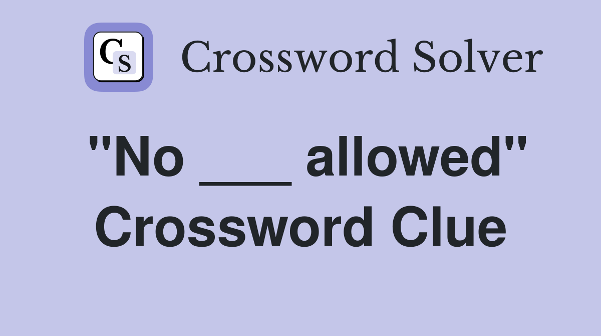 "No ___ allowed" Crossword Clue