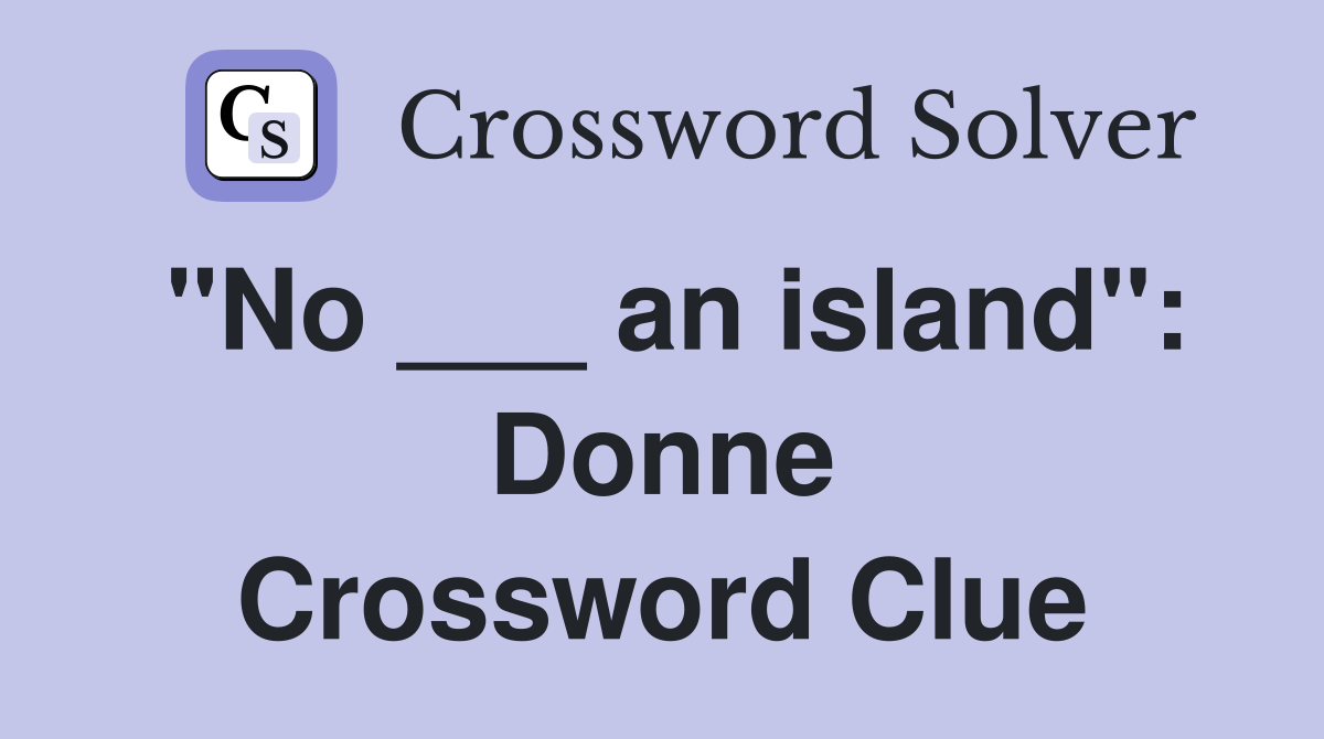 "No ___ an island": Donne Crossword Clue