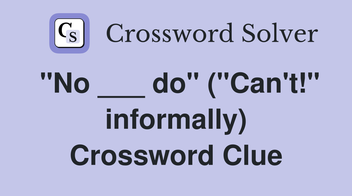 "No ___ do" ("Can't!" informally) Crossword Clue