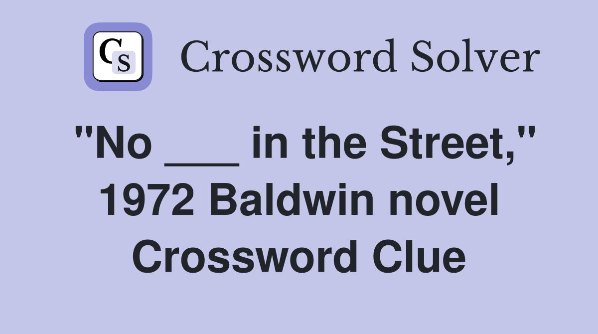 "No ___ in the Street," 1972 Baldwin novel Crossword Clue