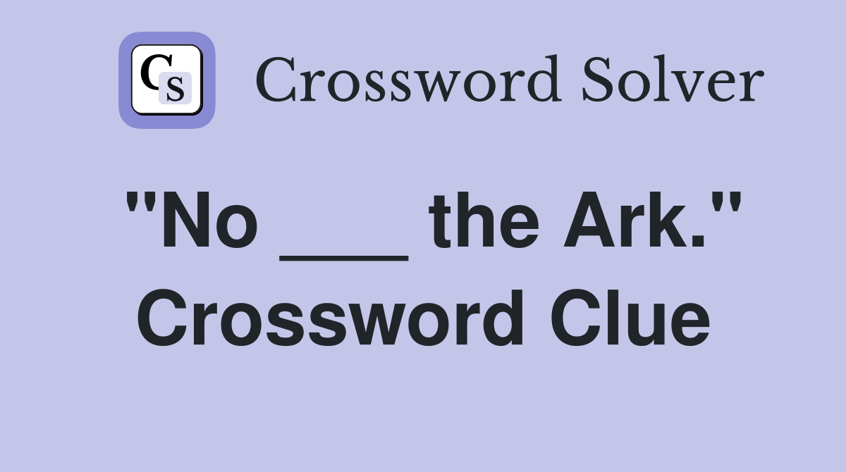 "No ___ the Ark." Crossword Clue