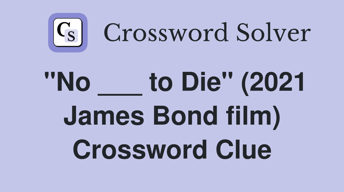 "No ___ to Die" (2021 James Bond film) Crossword Clue