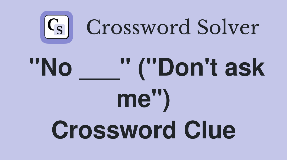 "No ___" ("Don't ask me") Crossword Clue