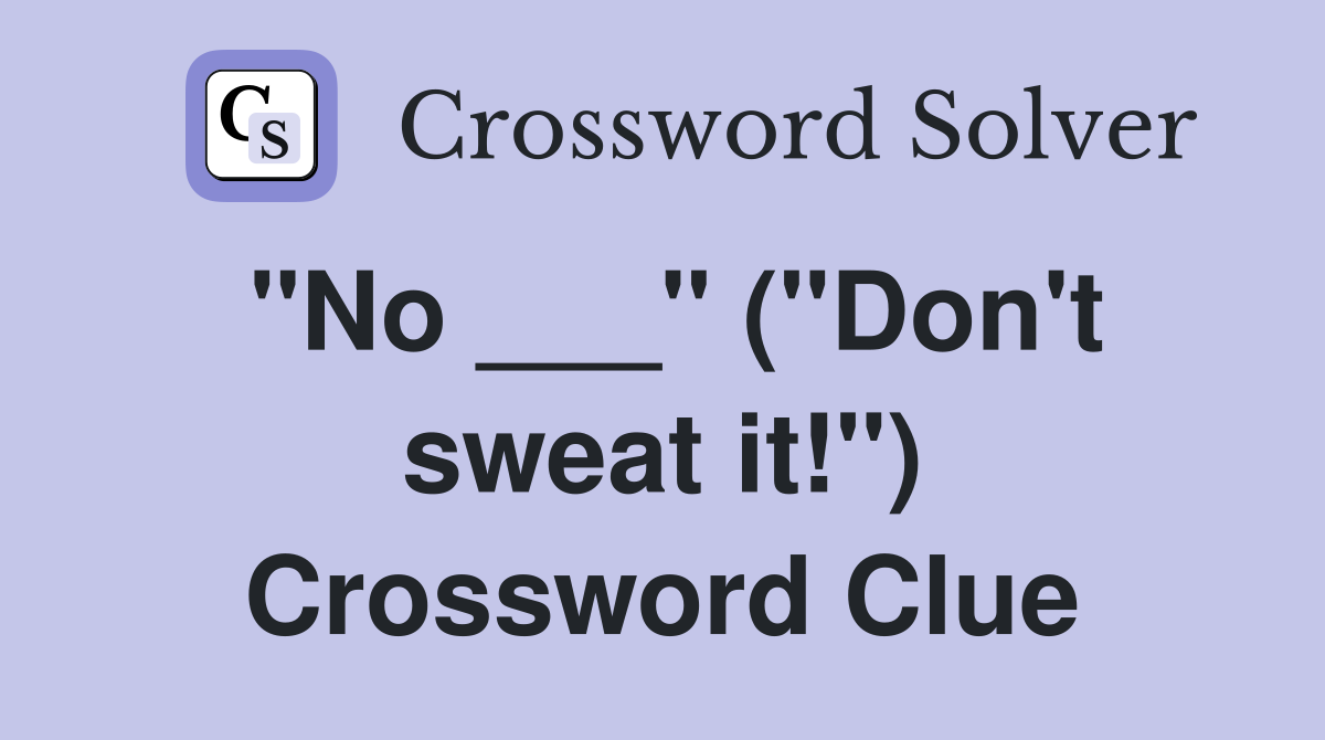 "No ___" ("Don't sweat it!") Crossword Clue