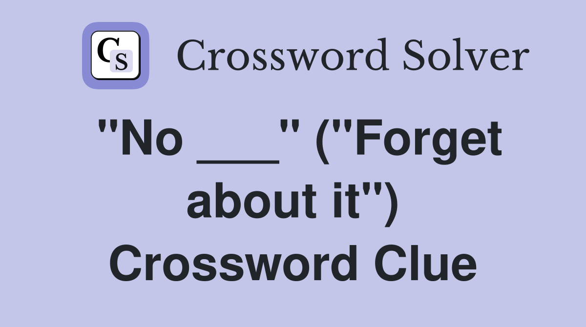"No ___" ("Forget about it") Crossword Clue