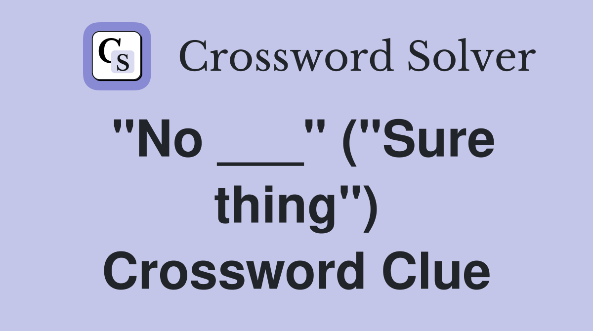 "No ___" ("Sure thing") Crossword Clue