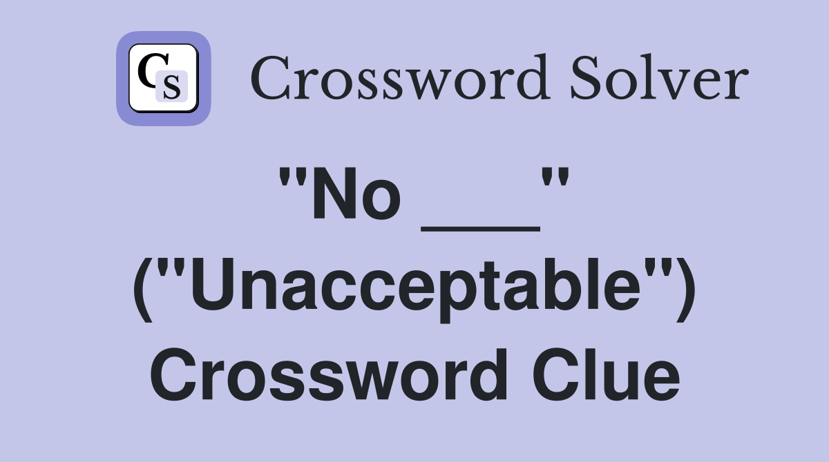 "No ___" ("Unacceptable") Crossword Clue
