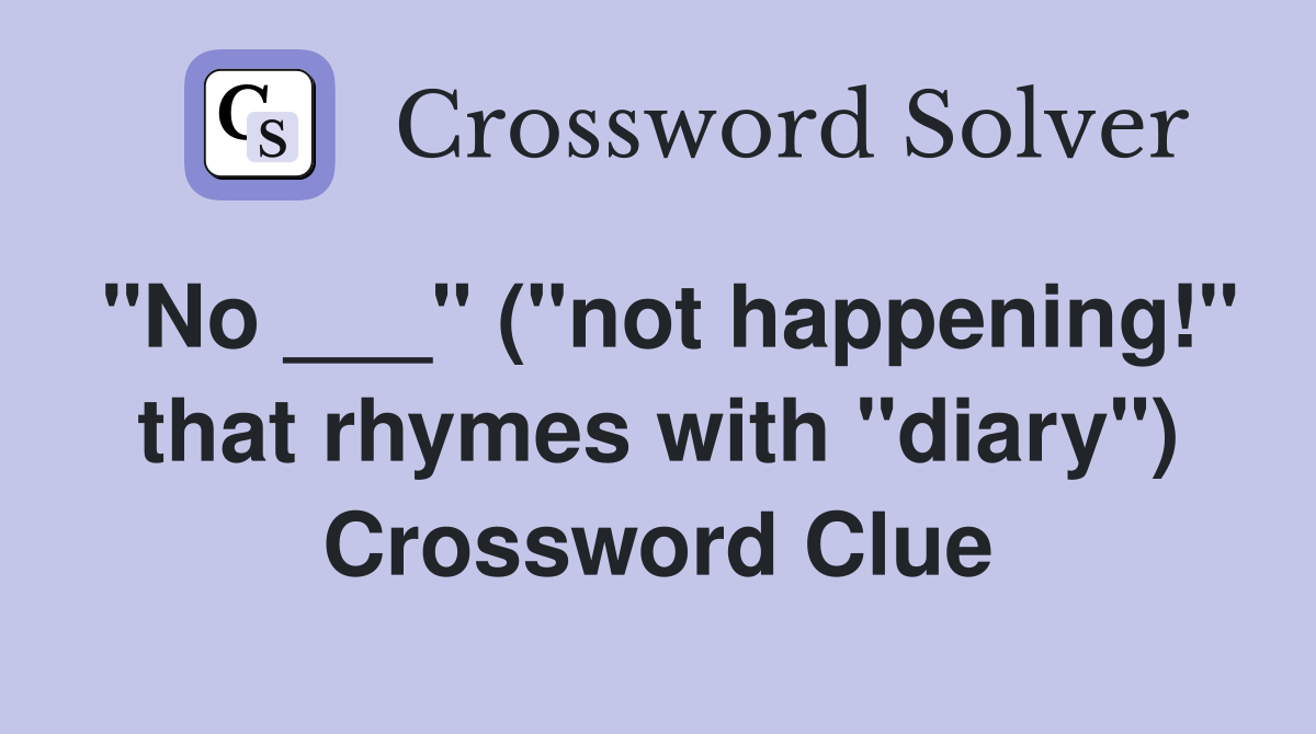 "No ___" ("not happening!" that rhymes with "diary") Crossword Clue