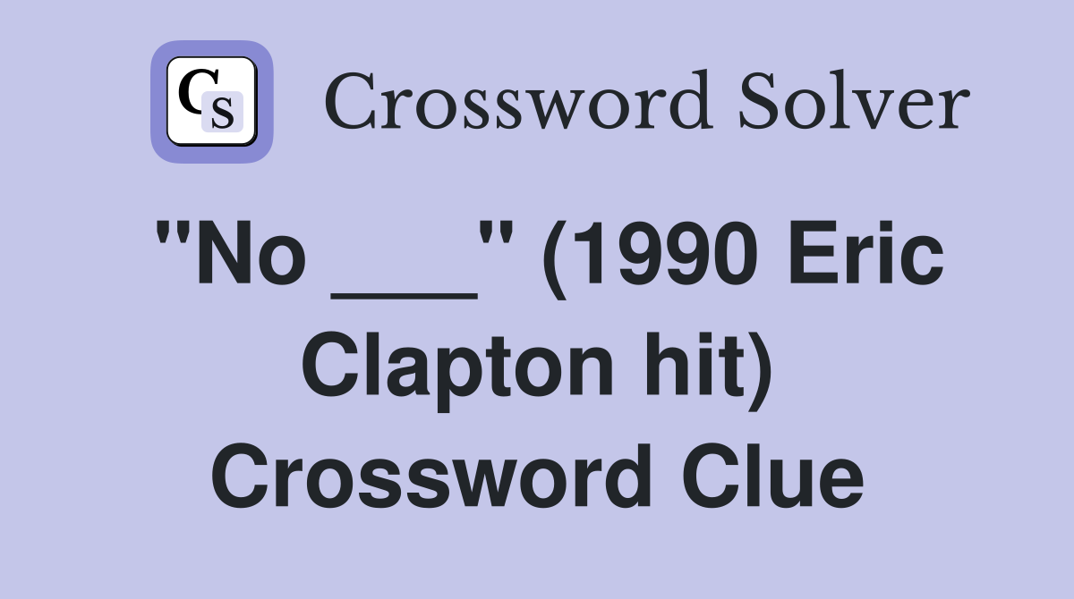 "No ___" (1990 Eric Clapton hit) Crossword Clue