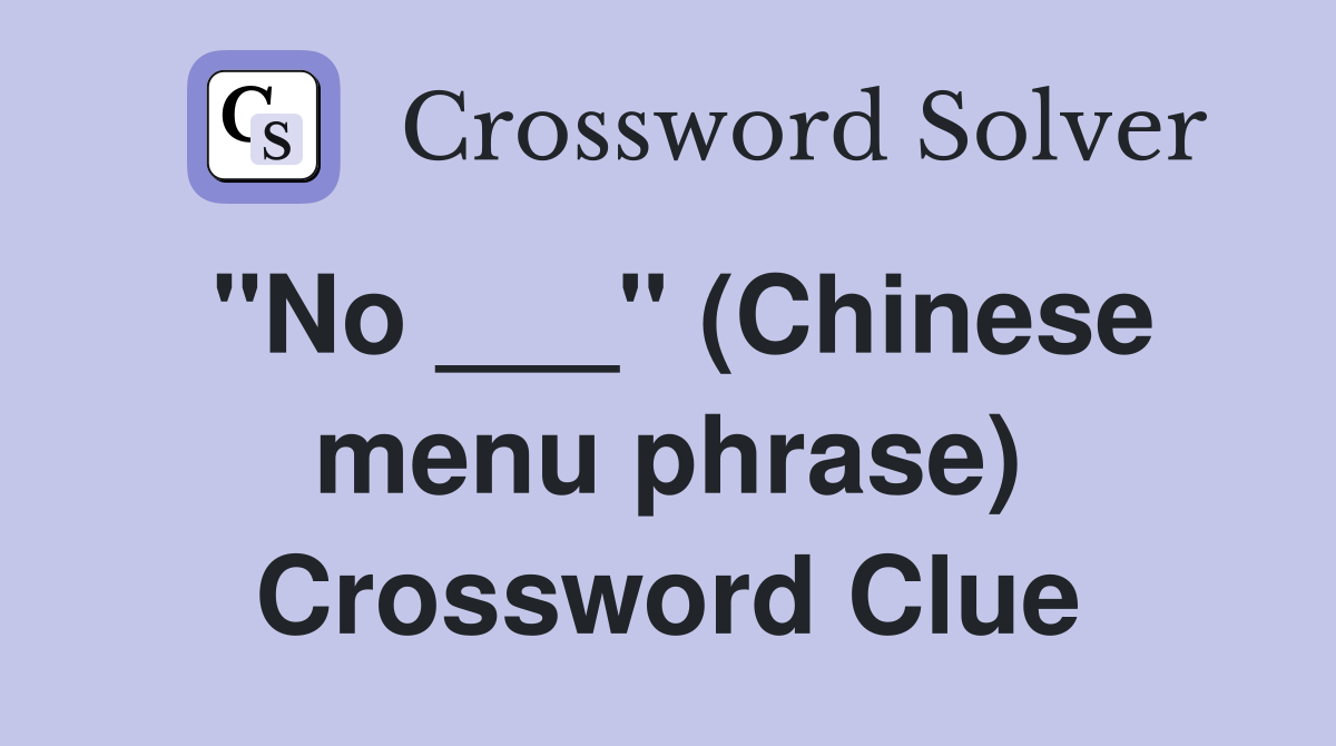 "No ___" (Chinese menu phrase) Crossword Clue