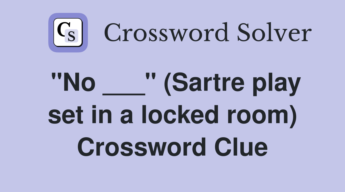 "No ___" (Sartre play set in a locked room) Crossword Clue