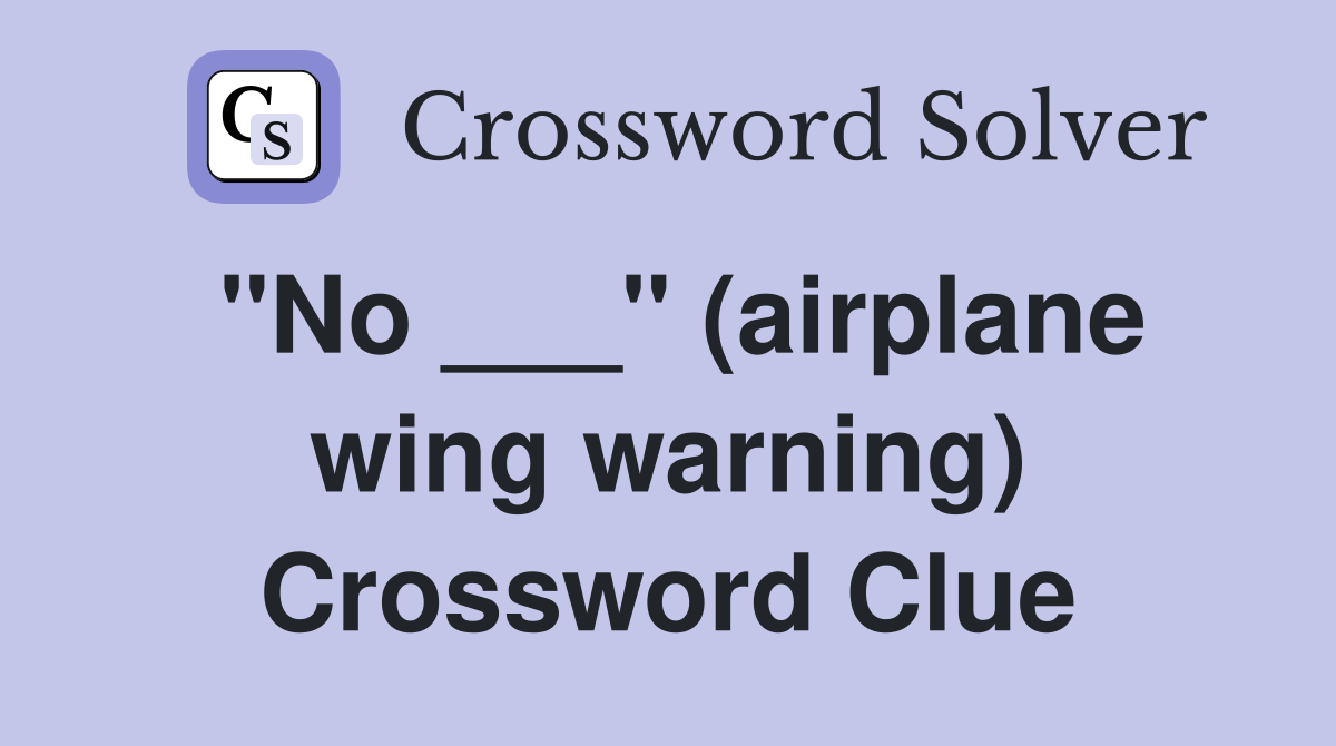 "No ___" (airplane wing warning) Crossword Clue