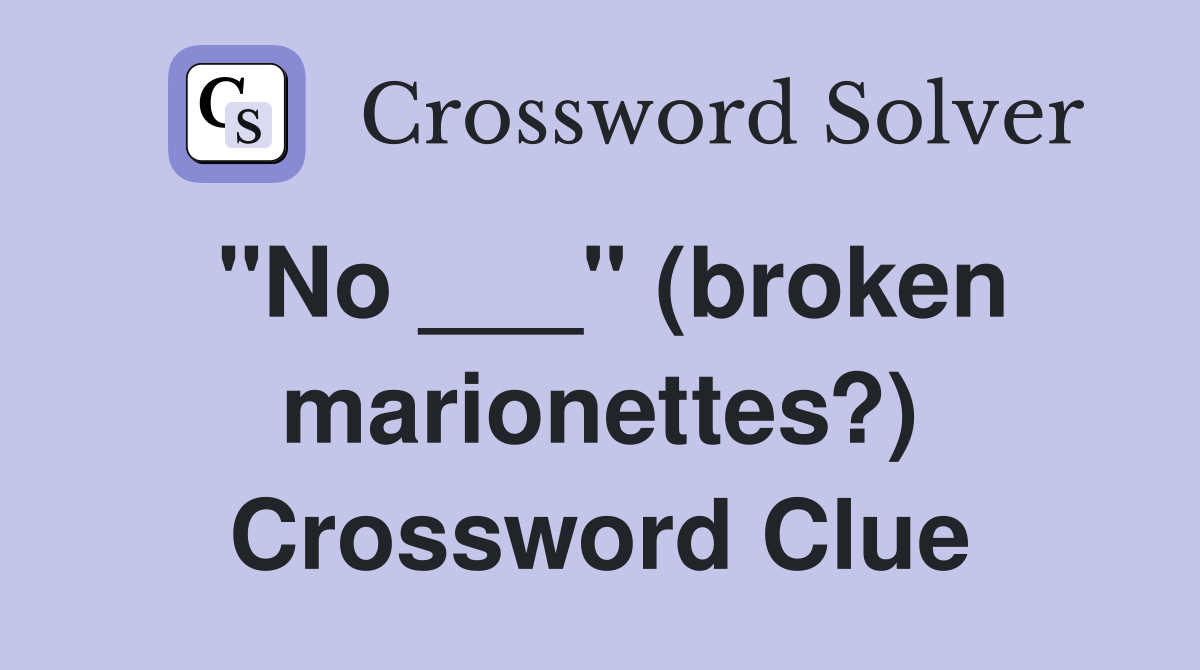 "No ___" (broken marionettes?) Crossword Clue