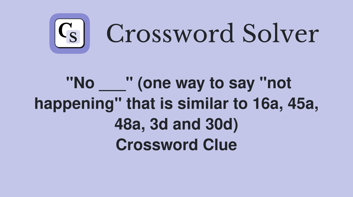 "No ___" (one way to say "not happening" that is similar to 16a, 45a, 48a, 3d and 30d) Crossword Clue