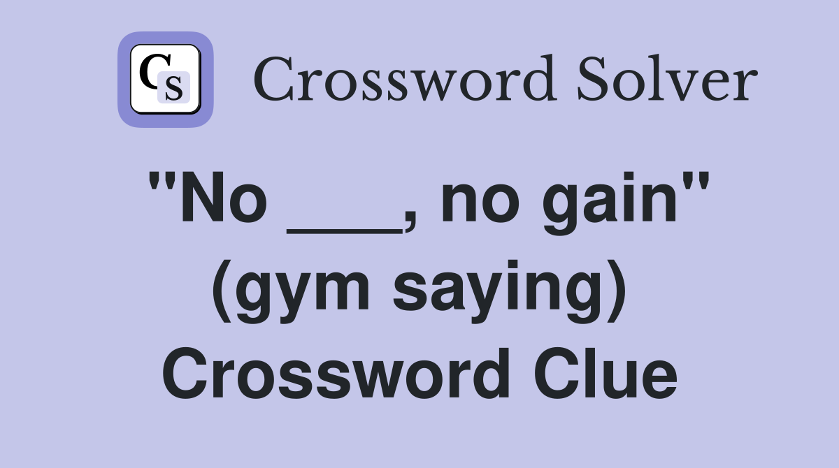 "No ___, no gain" (gym saying) Crossword Clue