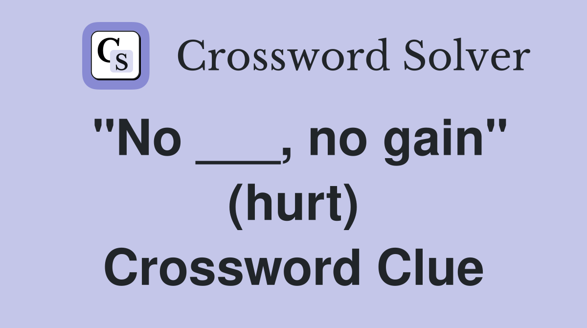 "No ___, no gain" (hurt) Crossword Clue