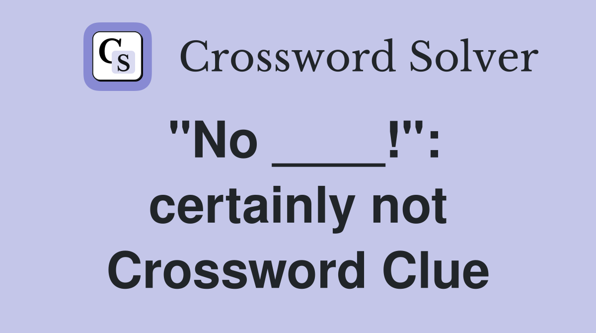 "No ____!": certainly not Crossword Clue