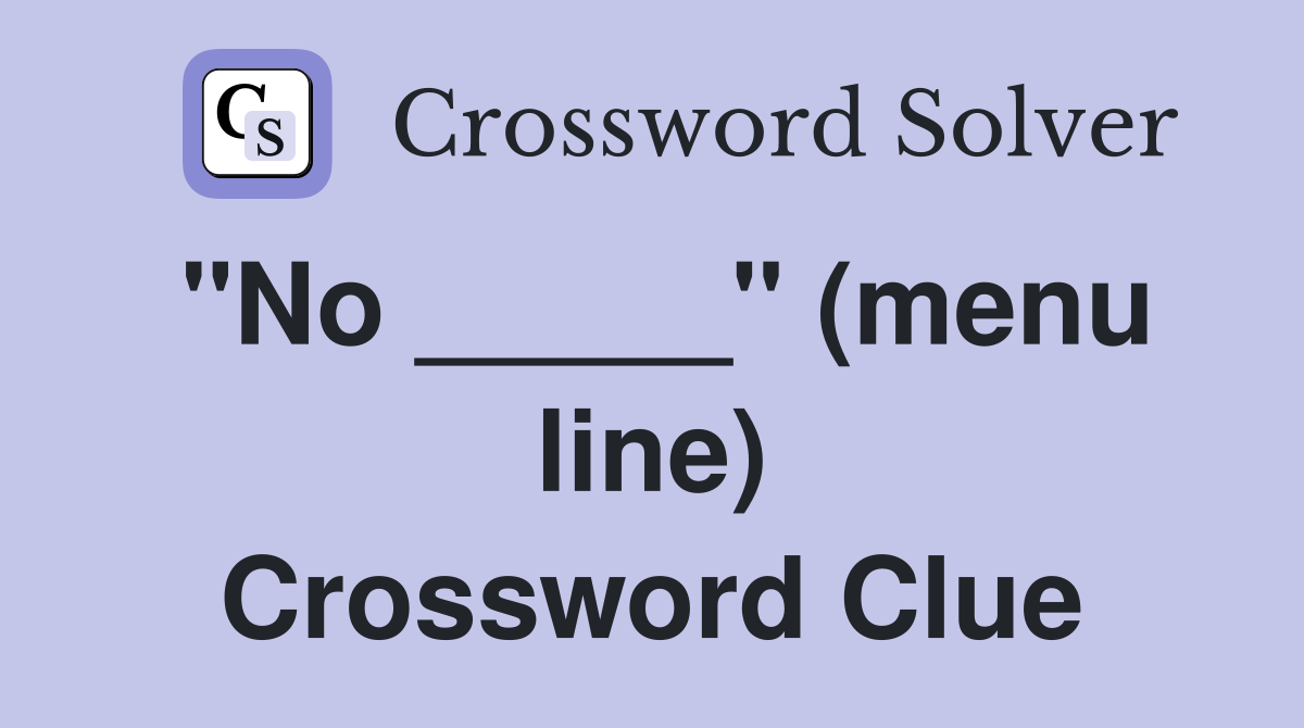 "No _____" (menu line) Crossword Clue