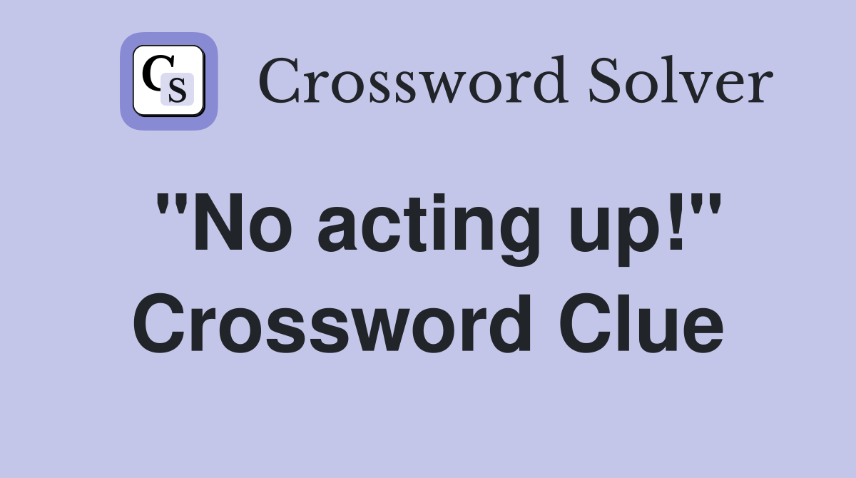 "No acting up!" Crossword Clue