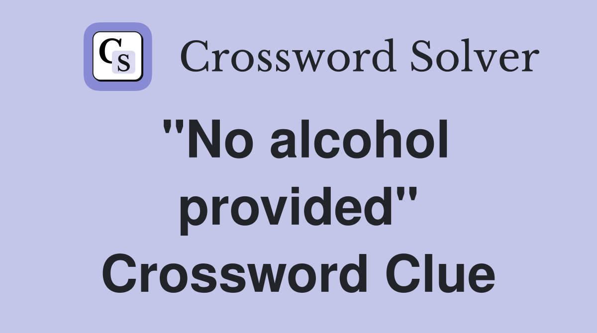 "No alcohol provided" Crossword Clue