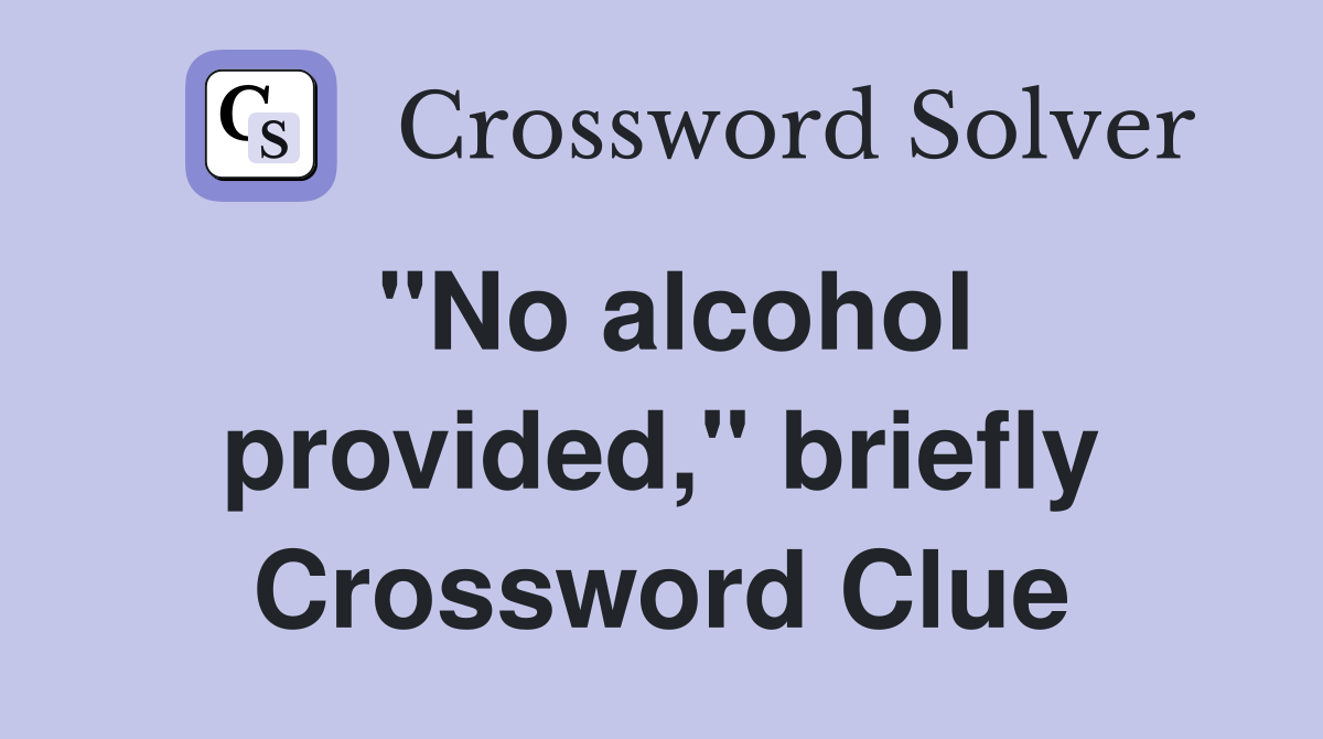 "No alcohol provided," briefly Crossword Clue
