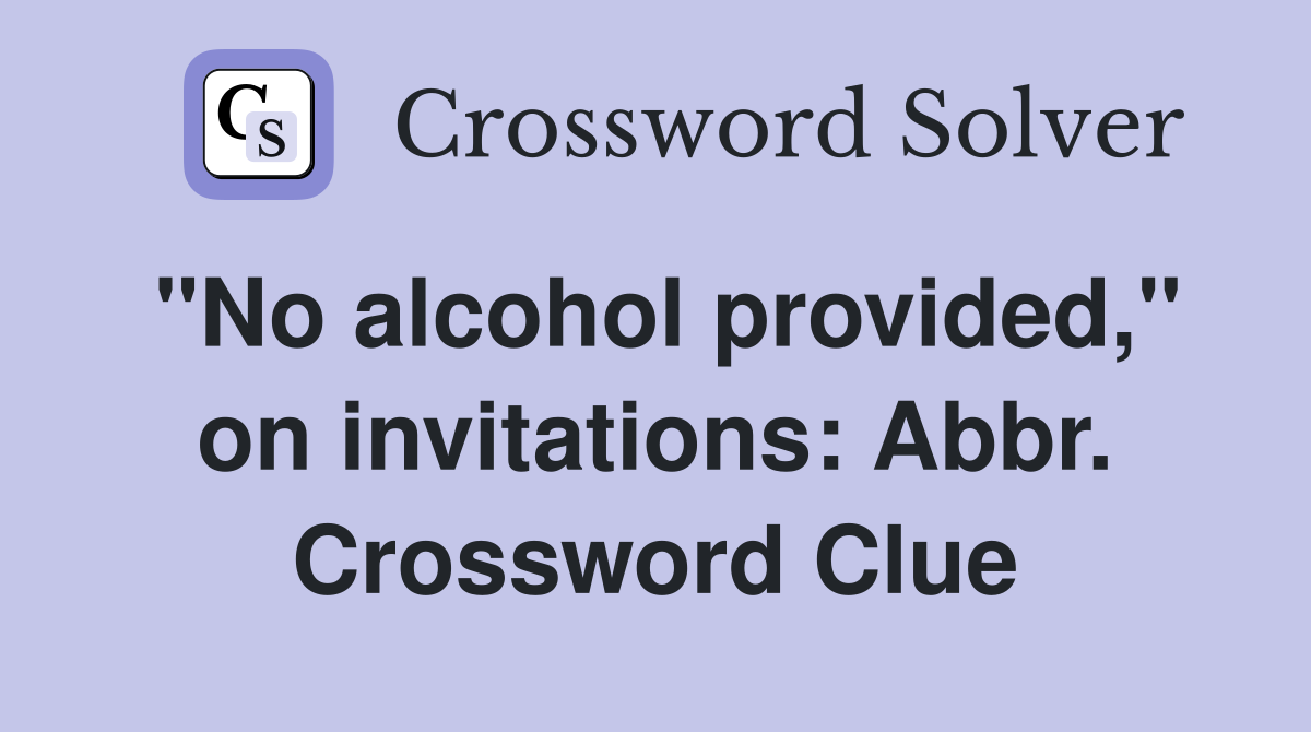 "No alcohol provided," on invitations: Abbr. Crossword Clue