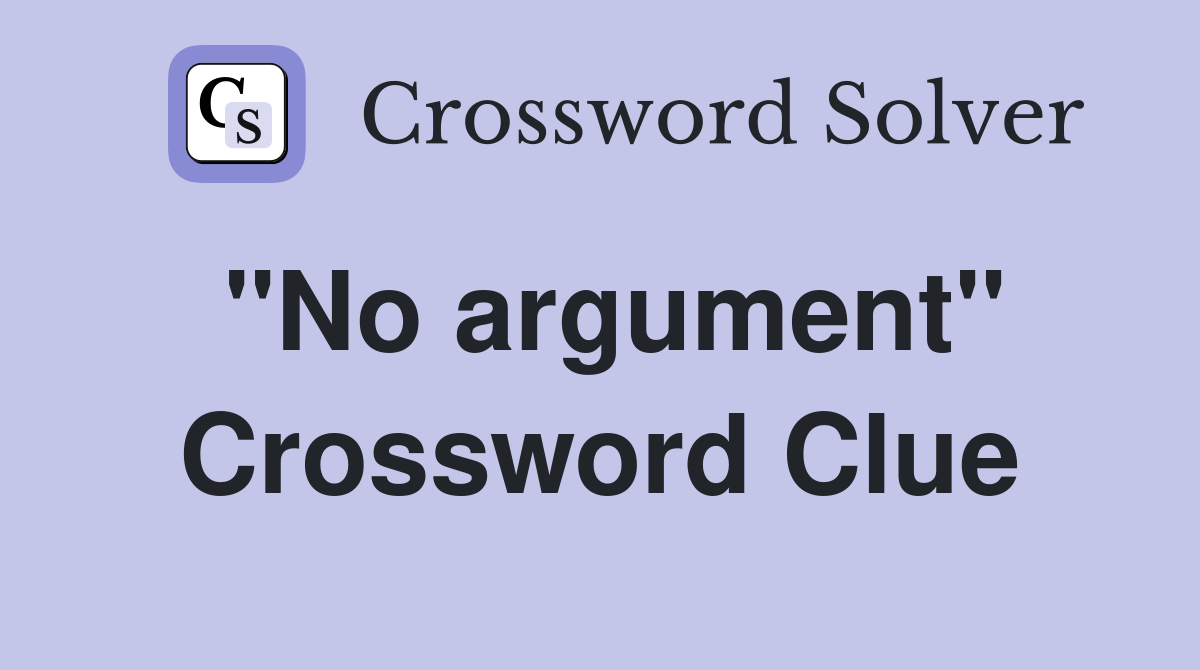 "No argument" Crossword Clue