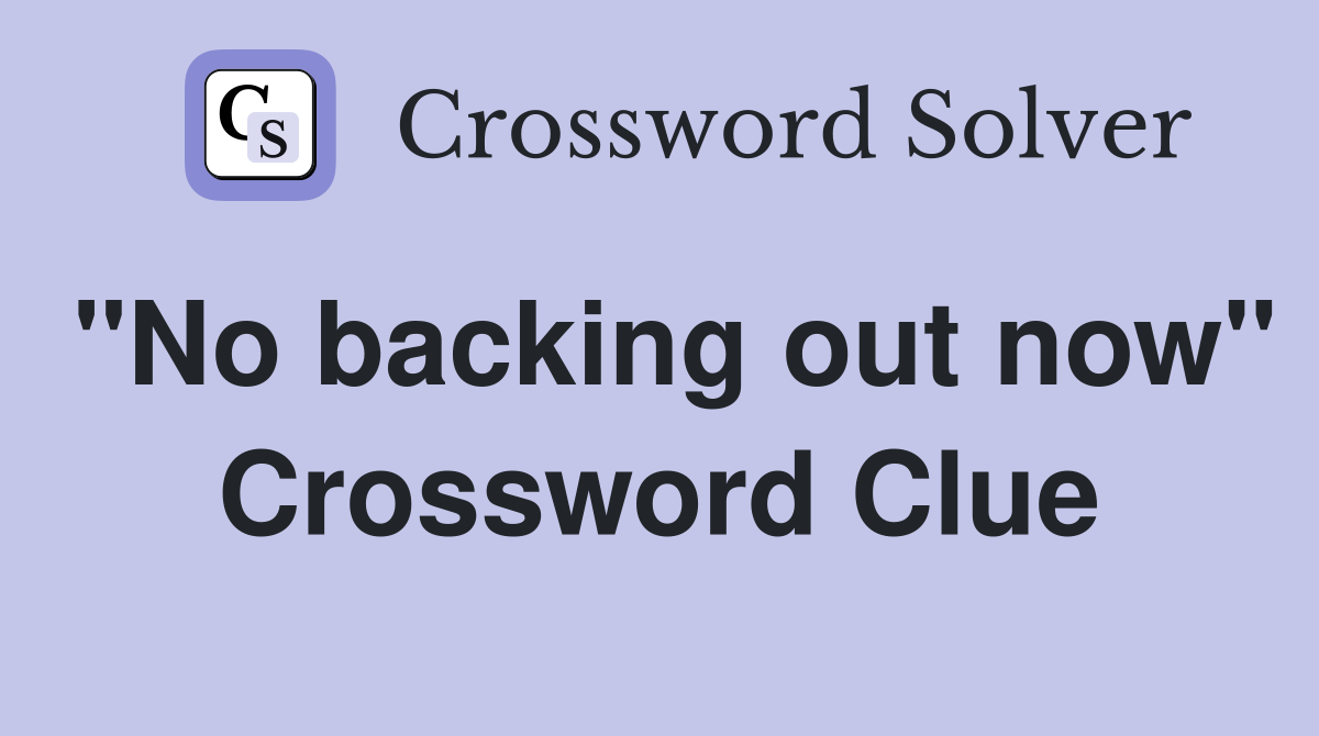 "No backing out now" Crossword Clue