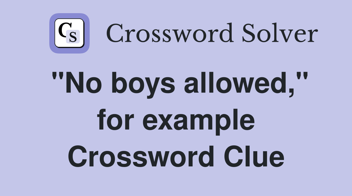 "No boys allowed," for example Crossword Clue