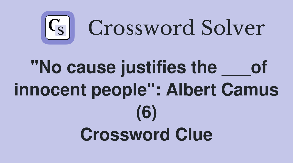 "No cause justifies the ___of innocent people": Albert Camus (6) Crossword Clue