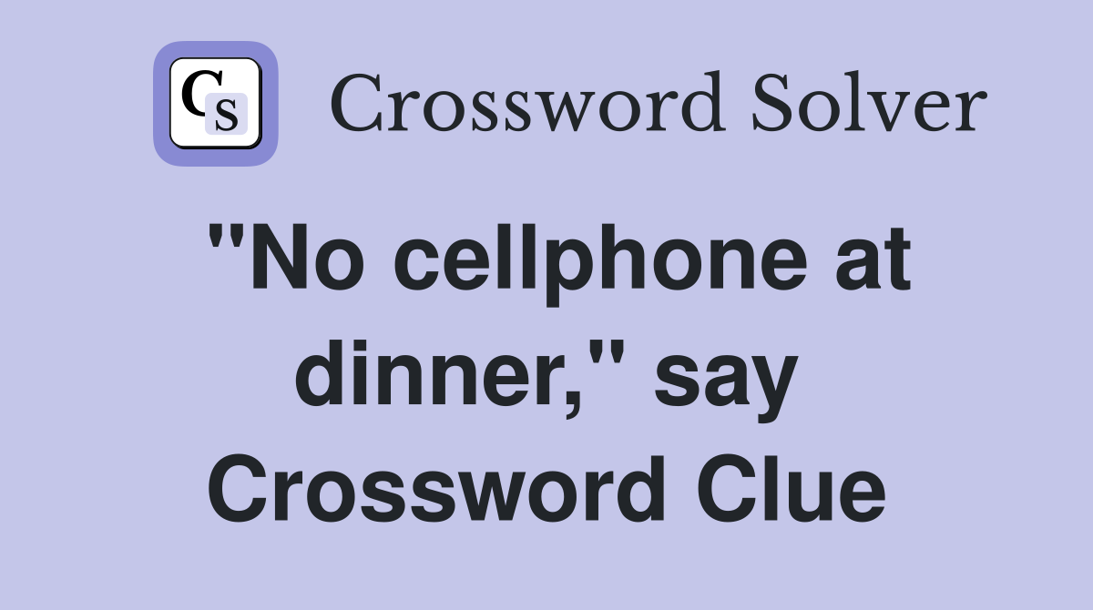"No cellphone at dinner," say Crossword Clue
