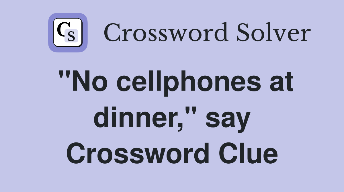 "No cellphones at dinner," say Crossword Clue