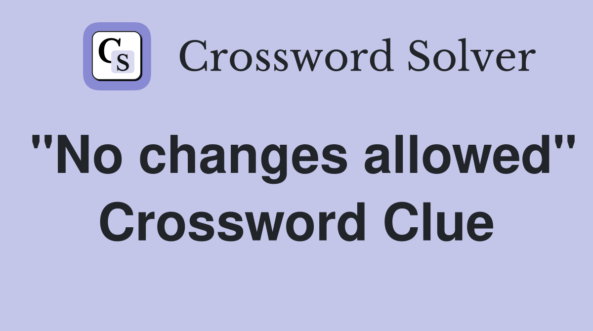"No changes allowed" Crossword Clue